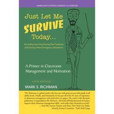 Just Let Me Survive Today: a Primer in Classroom Management and Motivation: (Including Teaching During the Pandemic and During Other Emergency Situati