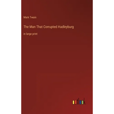 The Man That Corrupted Hadleyburg: in large print