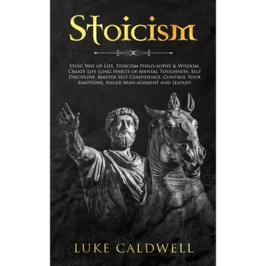 Stoicism: Stoic Way of Life, Stoicism Philo-sophy & Wisdom. Create Life Long Habits of Mental Toughness, Self Discipline. Master
