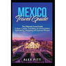 Mexico Travel Guide: The Ultimate Travel Guide - Culture, Cuisine, Travelling, Accommodation, Sightseeing, Shopping and Spanish Phrases