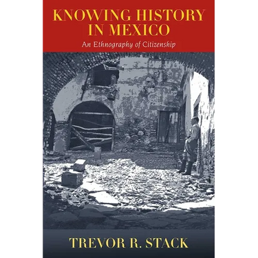 Knowing History in Mexico: An Ethnography of Citizenship