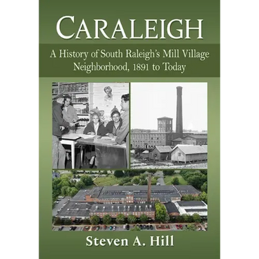 Caraleigh: A History of South Raleigh's Mill Village Neighborhood, 1891 to Today