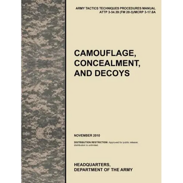 Camouflage, Concealment and Decoys: The Official U.S. Army Tactics, Techniques, and Procedures Manual Attp 3-34.39 (FM 20-3)/McRp 3-17.6a