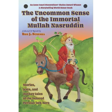 The Uncommon Sense of the Immortal Mullah Nasruddin: Stories, jests, and donkey tales of the beloved Persian folk hero