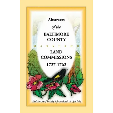 Abstracts of the Baltimore County, Maryland Land Commissions, 1727-1762
