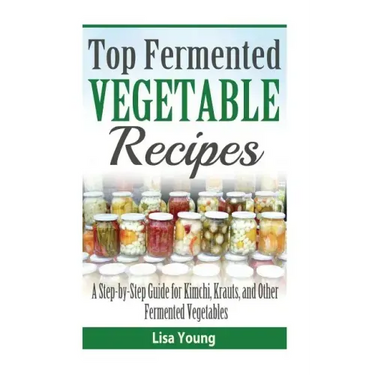 Top Fermented Vegetable Recipes: A Step-by-Step Guide for Kimchi, Krauts, and Ot