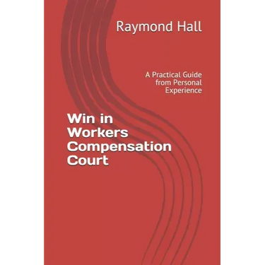 Win in Workers Compensation Court: A Practical Guide from Personal Experience
