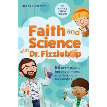 Faith and Science with Dr. Fizzlebop: 52 Fizztastically Fun Experiments and Devotions for Families