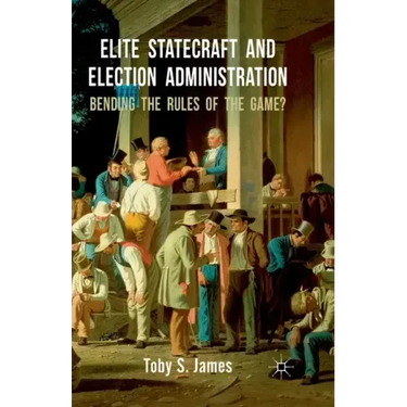 Elite Statecraft and Election Administration: Bending the Rules of the Game?