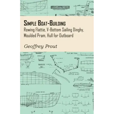 Simple Boat-Building - Rowing Flattie, V-Bottom Sailing Dinghy, Moulded Pram, Hull for Outboard