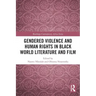 Gendered Violence and Human Rights in Black World Literature and Film