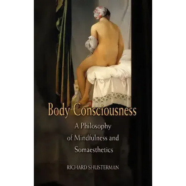 Body Consciousness: A Philosophy of Mindfulness and Somaesthetics
