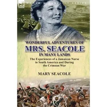 Wonderful Adventures of Mrs. Seacole in Many Lands: the Experiences of a Jamaican Nurse in South America and During the Crimean War