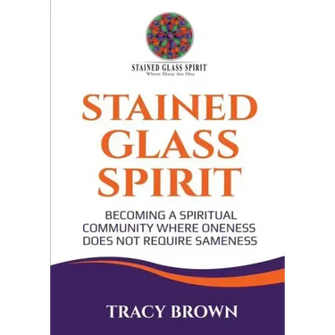 Stained Glass Spirit: Becoming a Spiritual Community Where Oneness Does Not Require Sameness