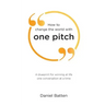 How to change the world with one pitch: A blueprint for winning at life one conversation at a time