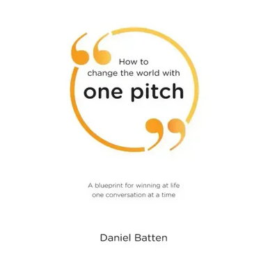 How to change the world with one pitch: A blueprint for winning at life one conversation at a time