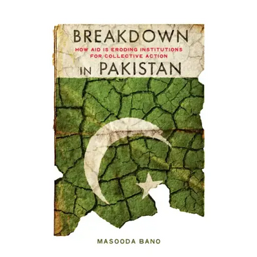 Breakdown in Pakistan: How Aid Is Eroding Institutions for Collective Action
