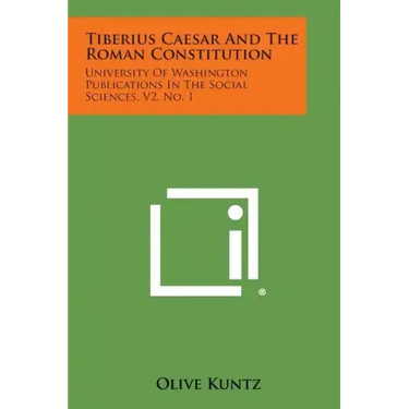 Tiberius Caesar and the Roman Constitution: University of Washington Publications in the Social Sciences, V2, No. 1
