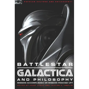 Battlestar Galactica and Philosophy: Mission Accomplished or Mission Frakked Up?