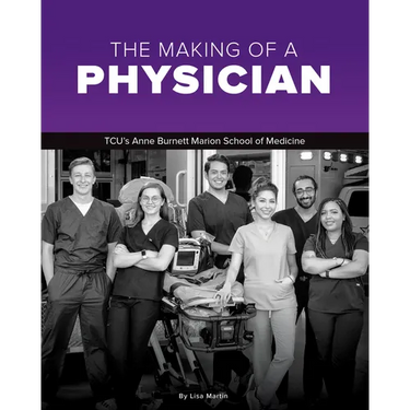 The Making of a Physician: Tcu's Anne Burnett School of Medicine Teaches Empathy Alongside Scholarship