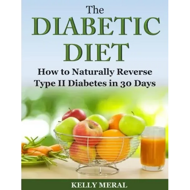 The Diabetic Diet: How to Naturally Reverse Type II Diabetes in 30 Days