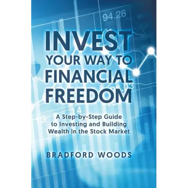 Invest Your Way to Financial Freedom: A Step-By-Step Guide to Investing and Building Wealth in the Stock Market