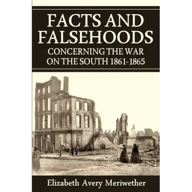 Facts and Falsehoods Concerning the War on the South 1861-1865
