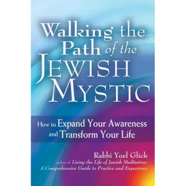 Walking the Path of the Jewish Mystic: How to Expand Your Awareness and Transform Your Life