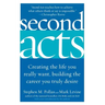 Second Acts: Creating the Life You Really Want, Building the Career You Truly Desire