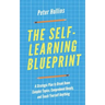 The Self-Learning Blueprint: A Strategic Plan to Break Down Complex Topics, Comprehend Deeply, and Teach Yourself Anything
