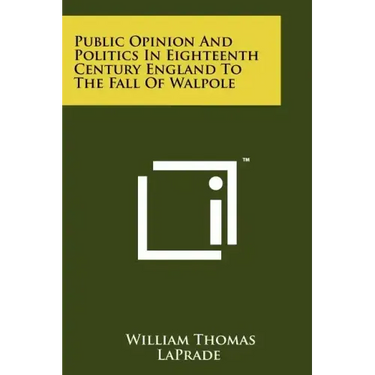 Public Opinion and Politics in Eighteenth Century England: To the Fall of Wlapole