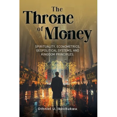 The Throne of Money: Spirituality, Econometrics, Geopolitical Systems, and Kingdom Principles.