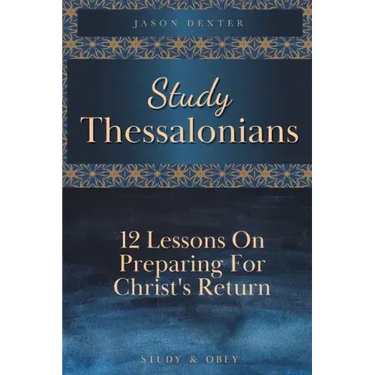 Study Thessalonians: 12 Lessons on Preparing for Christ's Return