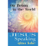 Jesus Speaking: On Being in the World