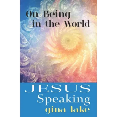 Jesus Speaking: On Being in the World