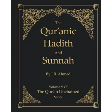 The Qur'anic Hadith and Sunnah: Volume 5 In The Qur'an Unchained Series