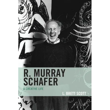 R. Murray Schafer: A Creative Life