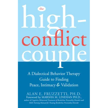The High-Conflict Couple: A Dialectical Behavior Therapy Guide to Finding Peace, Intimacy, and Validation