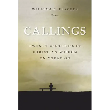 Callings: Twenty Centuries of Christian Wisdom on Vocation