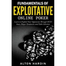 Fundamentals of Exploitative Online Poker: Learn to Exploit Your Opponents Through HUD Stats, Player Tendencies and Table Selection