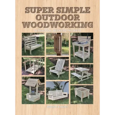 Super Simple Outdoor Woodworking: 15 Practical Weekend Projects
