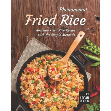 Phenomenal Fried Rice: Amazing Fried Rice Recipes with the Simple Methods