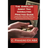 The Enrolled Agent Tax Consulting Practice Guide: Learn How to Develop, Market, and Operate a Profitable Tax and IRS Representation Practice