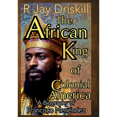 The African King of Colonial America: A Biography of Francisco Menéndez