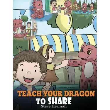 Teach Your Dragon To Share: A Dragon Book To Teach Kids How To Share. A Cute Story To Help Children Understand Sharing and Teamwork.