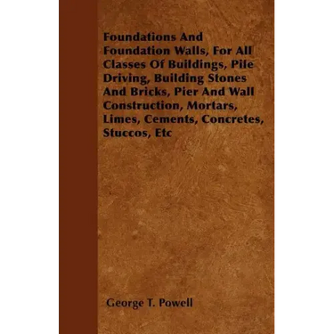 Foundations And Foundation Walls, For All Classes Of Buildings, Pile Driving, Building Stones And Bricks, Pier And Wall Construction, Mortars, Limes,
