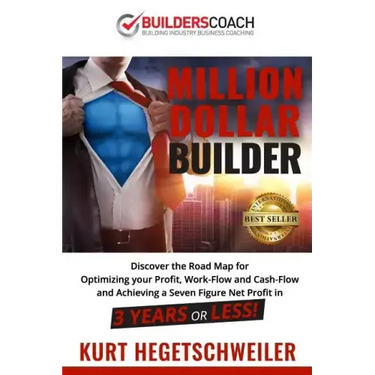 Million Dollar Builder: Discover the Road Map for Optimizing Your Profit, Work-Flow and Cash-Flow and Achieving a Seven Figure Net Profit in 3