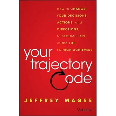 Your Trajectory Code: How to Change Your Decisions, Actions, and Directions, to Become Part of the Top 1% High Achievers