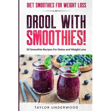 Diet Smoothies For Weight Loss: DROOL WITH SMOOTHIES - 50 Smoothie Recipes For Detox and Weight Loss