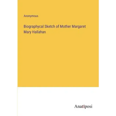 Biographycal Sketch of Mother Margaret Mary Hallahan